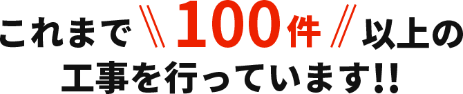 これまで100件以上の工事を行っています